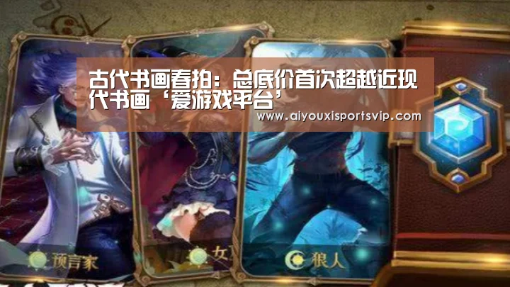 古代书画春拍:总底价首次超越近现代书画‘爱游戏平台’(图3) 爱游戏平台